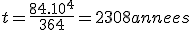 t=\frac{84.10^4^}{364}=2308 annees 